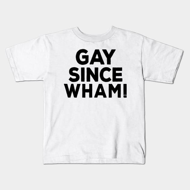 Gay Since Wham! Kids T-Shirt by DankFutura